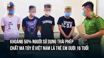 Khoảng 50% người sử dụng trái phép chất ma túy ở Việt Nam là trẻ em dưới 16 tuổi | VTV24