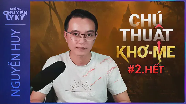 CHUYỆN MA #116: CHÚ THUẬT KHƠ-ME | PHẦN 2 KẾT | Ớn lạnh kẻ tham lam độc ác lãnh nhận quả báo