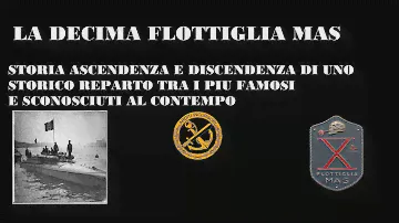 LA DECIMA FLOTTIGLIA MAS - Storia ascenddenza e discendenza di uno storico reparto